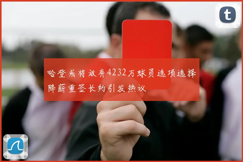 哈登或将放弃4232万球员选项选择降薪重签长约引发热议
