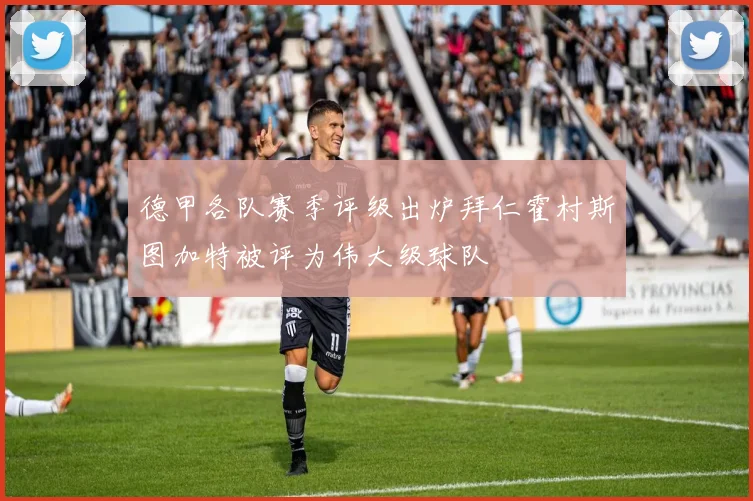 德甲各队赛季评级出炉拜仁霍村斯图加特被评为伟大级球队